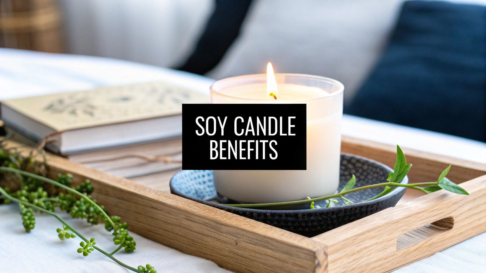 Unlocking the Top Soy Wax Candle Benefits for Your Home